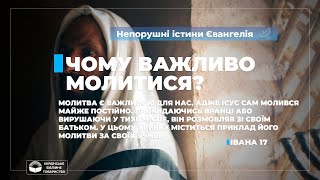 Чому важливо молитися? (Івана 17). Непорушні істини Євангелія