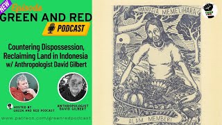 Countering Dispossession, Reclaiming Land in Indonesia w/ Anthropologist David Gilbert