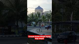 TAMPAK KUBAH MASJID AGUNG RAJA AMPAT