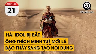 Hải Idol bị bắt. Ông Thích Minh Tuệ mới là bậc thầy về sáng tạo nội dung. | TỔ BUÔN 247 (21/05/2024)