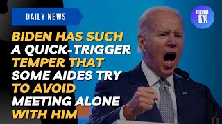 Biden Has Such A Quick-Trigger Temper That Some Aides Try to Avoid Meeting Alone with Him