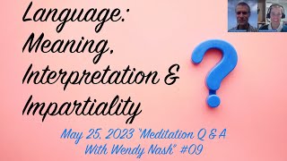 Language: Meaning, Interpretation & Impartiality | May 25, 2023 “Meditation Q&A With Wendy Nash” #09