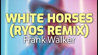 Frank Walker - White Horses (Ryos Remix) - (Lyrics)