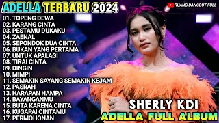 TOPENG DEWA - UNTUK APALAGI - SEPONDOK DUA CINTA - SHERLY KDI ADELLA TERBARU 2024 FULL ALBUM