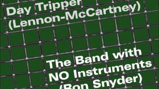 Day Tripper - The Band with NO Instruments - Ron Snyder