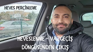 HEVESLENME VE VAZGEÇİŞ DÖNGÜLERİ - HEVESİ PERÇİNLEMEK