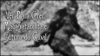 Ver Para Crer, Mau Satanista e Futuro do Canal - Errado Responde