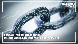 Legal Trouble for Blockchain com Executives