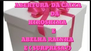 ABERTURA DA CAIXA DA HIROSHIMA E ABELHA RAINHA ( SUPLESA? )