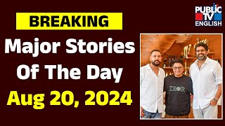 Major Stories Of The Day | Aug 20, 2024