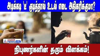 அடிக்கடி 'டீ' குடித்தால் உடல் எடை அதிகரிக்குமா?நிபுணர்களின் தரும் விளக்கம்?|Tea and Weight Gain