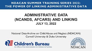 Administrative Data (NCANDS, AFCARS, NYTD) and Linking 2022 NDACAN Summer Training Series Session 2