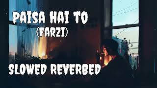 Paisa Hai To (Slowed + Reverbed) | Farzi | Shahid Kapoor Lofi Song