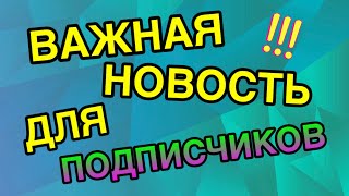 ВНИМАНИЕ ПОДПИСЧИКАМ!!!!!! ОЧЕНЬ ВАЖНАЯ ИНФОРМАЦИЯ!!!!!