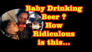 Baby Drinking Beer? How Ridiculous is this? Please Don't do like this