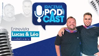 LUCAS E LÉO (LS delivery) - Iracema Podcast #004