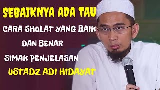 SEBAIKNYA ANDA TAU CARA SHOLAT YANG BAIK DAN BENAR SIMAK PENJELASAN USTADZ ADI HIDAYAT