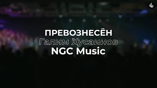 Превознесён | Галим Хусаинов - NGC Music