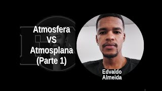 [30] EDVALDO ALMEIDA: Atmosfera VS Atmosplana (Parte 1)