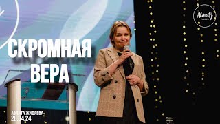 Скромная вера | Аэлита Жидяева | Воскресное собрание Almaty Church | 28.04.2024