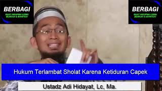 Hukum Terlambat Sholat Karena Ketiduran Capek - Ustadz Adi Hidayat, Lc, Ma.