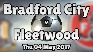 Bradford City v Fleetwood (Thu 04 May 2017 Match Summary)