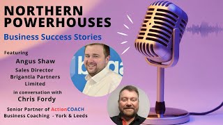 Northern Powerhouses - Business Success Stories with Angus Shaw of Brigantia Partners Limited