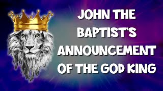 JOHN THE BAPTIST'S ANNOUNCEMENT OF THE GOD KING #kingjesus  #biblestudy  #urbanapologetics