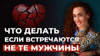 Что делать, если встречаются не те мужчины?