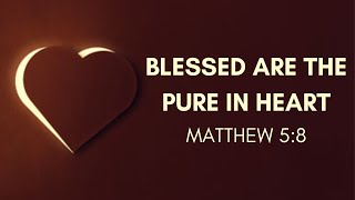 Blessed Are The Pure In Heart | Sermon