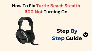 How To Fix Turtle Beach Stealth 600 Not Turning On