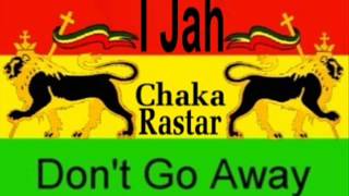 I Jah - Don't Go Away *A Chaka Rastar Exclusive*