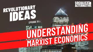 Revolutionary Ideas - Episode 11 - Understanding Marxist Economics