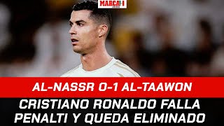 Cristiano Ronaldo falla penalti y quedan eliminados I Al-Nassr 0-1 Al-Taawon I Resumen y Goles