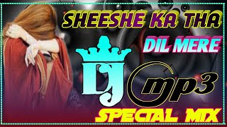 Dj_Remix_Song 💕Shise Ka Tha Dil Mera[Dj Remix]Bewafa Dance Special Dj Song Remix ByDjVikramParveen