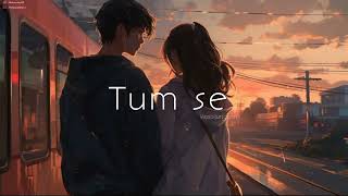 Tum se | Slowed & Reverb Bass Boosted Song | Lofi Song | Hit video | Kriti sanon | Video Junction 1