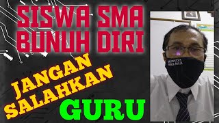 SISWA SMA BUNUH DIRI, JANGAN SALAHKAN GURU