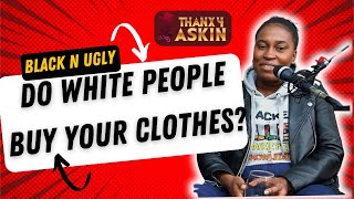 Black N Ugly | Do white people buy your clothes?