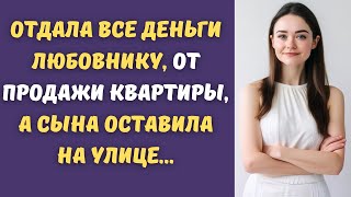 🎁Отдала все деньги любовнику, от продажи квартиры, а сына оставила на улице...