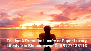 To Live A Premium Luxury or Super Luxury Lifestyle in Bhubaneswar Call 9777135113