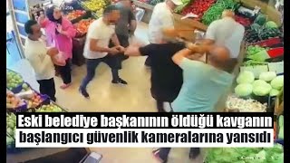 Eski belediye başkanının öldüğü kavganın başlangıcı güvenlik kameralarına yansıdı