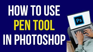 How to Use Pen Tool in Photoshop 2022