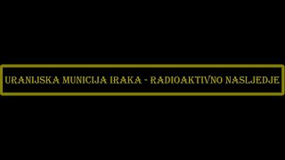 Uranijska municija Iraka - Radioaktivno nasljeđe | Irak Uranmunition - das strahlende Vermächtnis