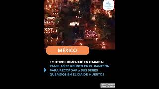 EMOTIVO HOMENAJE EN OAXACA: FAMILIAS SE REÚNEN EN EL PANTEÓN