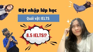 Đột nhập lớp học quái vật IELTS (8.5 IELTS!?)