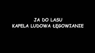 JA DO LASU KAPELA LUDOWA ŁĘGOWIANIE.wmv