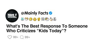 What's The Best Response To Someone Who Criticizes "Kids Today"?