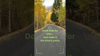 don't wait for time | just make it yours