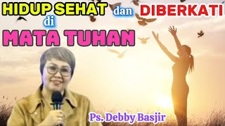 HIDUP SEHAT DAN DIBERKATI DI MATA TUHAN - Pastor Debby Basjir