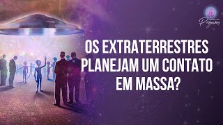 OS EXTRATERRESTRES PLANEJAM UM CONTATO EM MASSA?